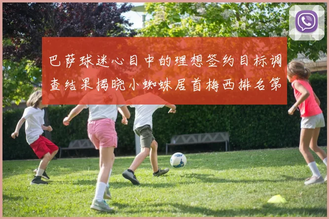 巴萨球迷心目中的理想签约目标调查结果揭晓小蜘蛛居首梅西排名第六