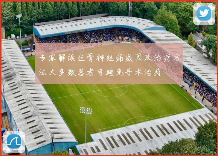 专家解读坐骨神经痛成因及治疗方法大多数患者可避免手术治疗